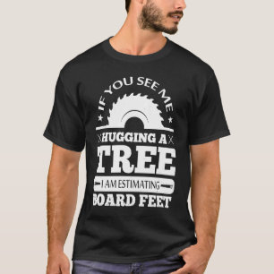 If You See Me Hugging Tree Woodworking Lumberjack  T-Shirt