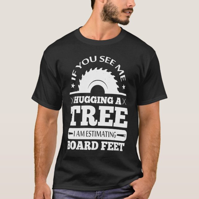 If You See Me Hugging Tree Woodworking Lumberjack  T-Shirt (Front)