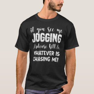If You See Me Jogging Please Kill Whatever Is Chas T-Shirt