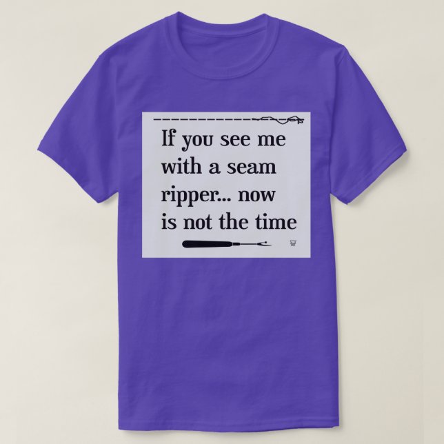 If you see me with a Seam Ripper with stitching  T-Shirt (Design Front)