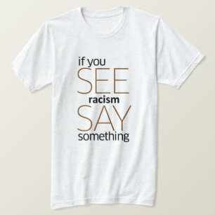 If You See Racism Say Something T-Shirt