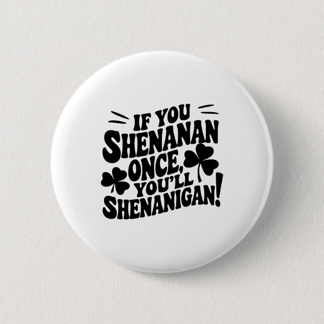 If You Shenan Once  6 Cm Round Badge (Front)