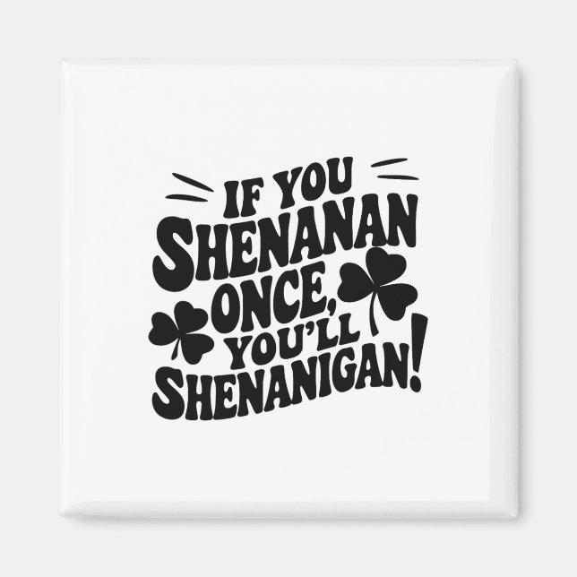 If You Shenan Once  Magnet (Front)