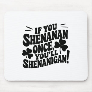 If You Shenan Once  Mouse Pad