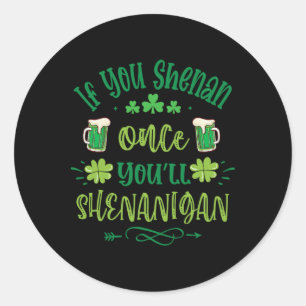 If You Shenan Once You Shenanigans 1  Classic Round Sticker