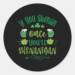 If You Shenan Once You Shenanigans 1  Classic Round Sticker
