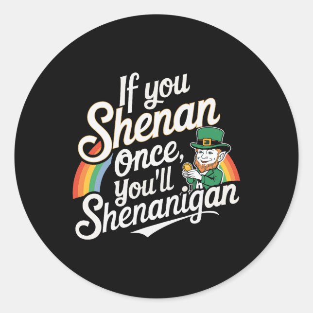 If You Shenan Once You Shenanigans  Classic Round Sticker (Front)