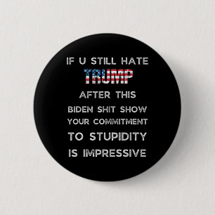 If You Still Hate Trump After This Biden Show  6 Cm Round Badge