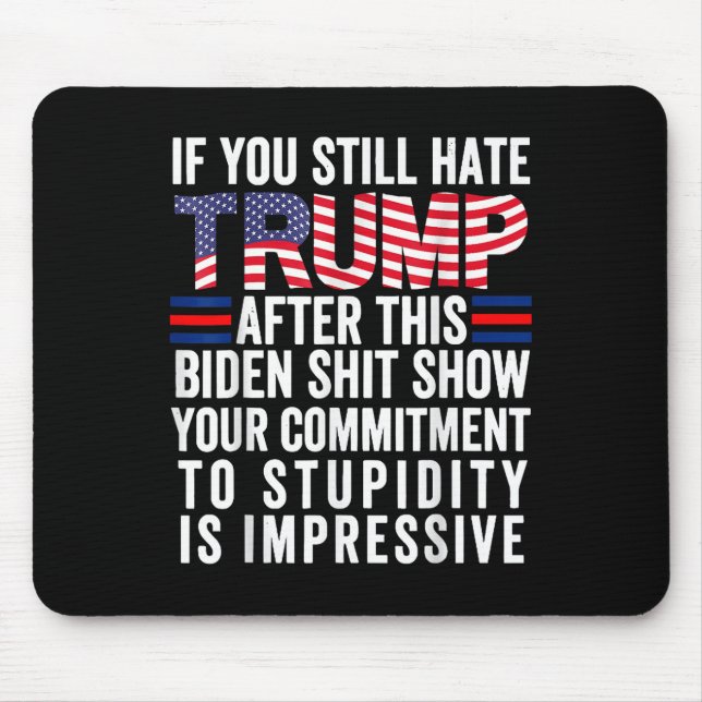 If You Still Hate Trump After This Biden Show, Mouse Pad (Front)