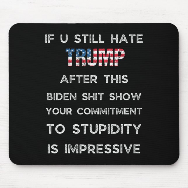If You Still Hate Trump After This Biden Show  Mouse Pad (Front)