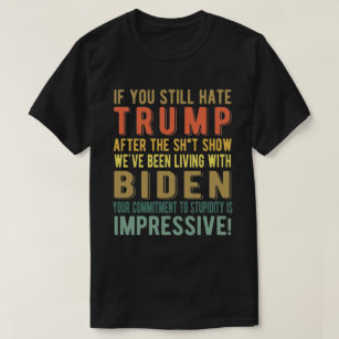 If You Still Hate Trump - Anti President Joe Biden T-Shirt