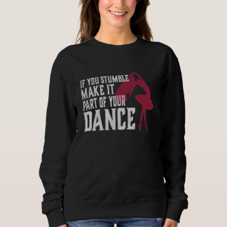 If You Stumble Make It Part Of Your Dance Sweatshirt