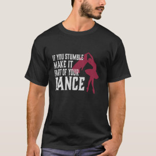 If You Stumble Make It Part Of Your Dance T-Shirt