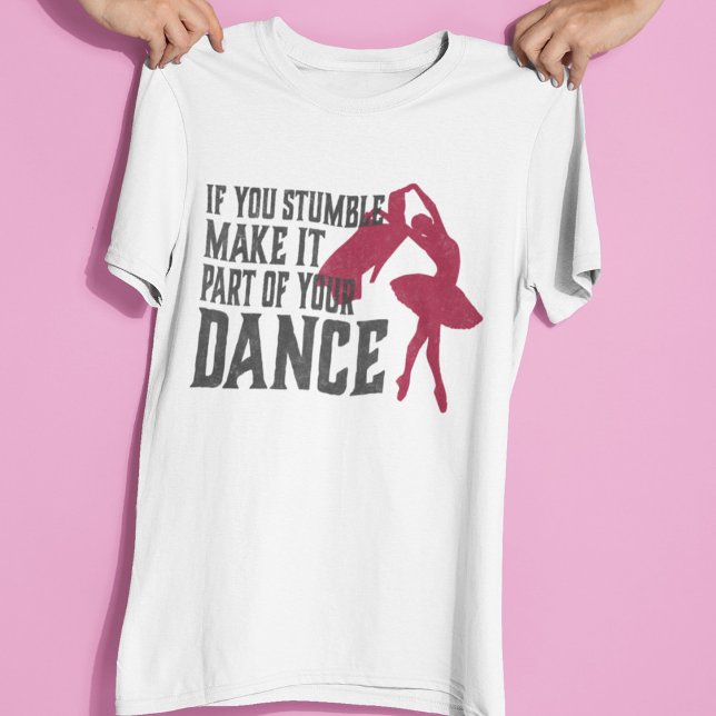 If You Stumble Make It Part Of Your Dance T-Shirt (Creator Uploaded)