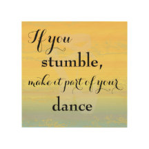 If you stumble, make it part of your dance