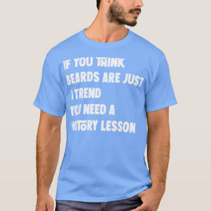 if you think beards are just a trend you need a hi T-Shirt