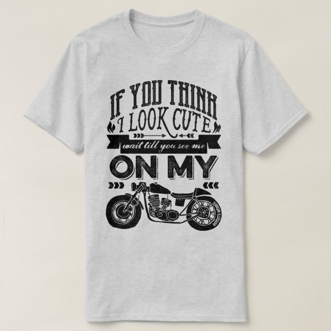 If You Think I Look Cute Motorcycle Typography T-Shirt (Design Front)