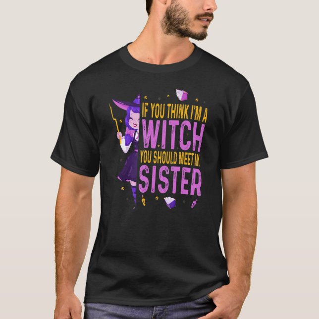 If you think I´m a witch you should meet my sister T-Shirt (Front)