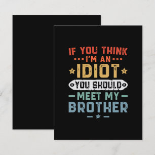If You Think I m An idiot You Should Meet My Broth Enclosure Card