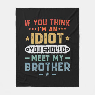 If You Think I m An idiot You Should Meet My Broth Fleece Blanket