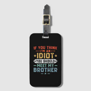 If You Think I m An idiot You Should Meet My Broth Luggage Tag