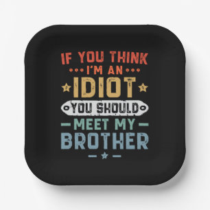 If You Think I m An idiot You Should Meet My Broth Paper Plate