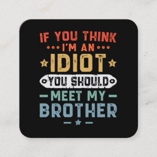 If You Think I m An idiot You Should Meet My Broth Square Business Card