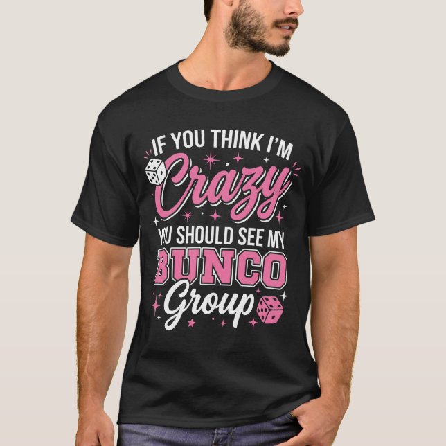 If You Think I’m Crazy You Should See My Bunco T-Shirt (Front)