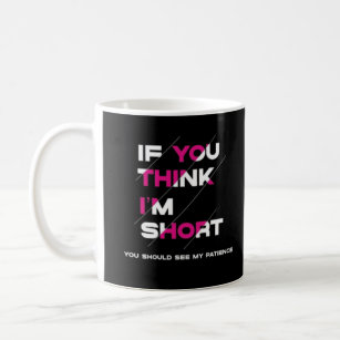 If You Think I’m Short - Funny quotes Coffee Mug