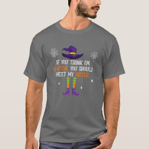 If You Think I'm A Witch You Should Meet My Sister T-Shirt