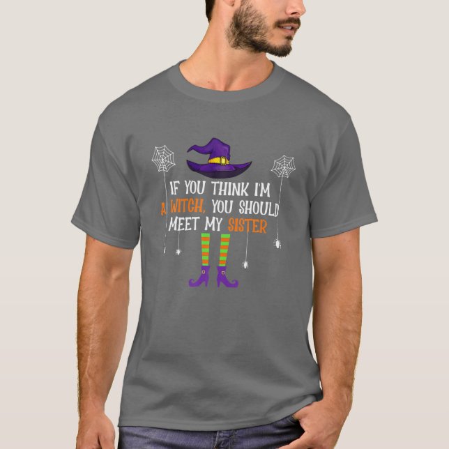 If You Think I'm A Witch You Should Meet My Sister T-Shirt (Front)