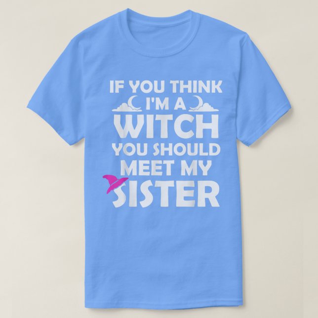 If You Think Im A Witch You Should Meet My Sister  T-Shirt (Design Front)