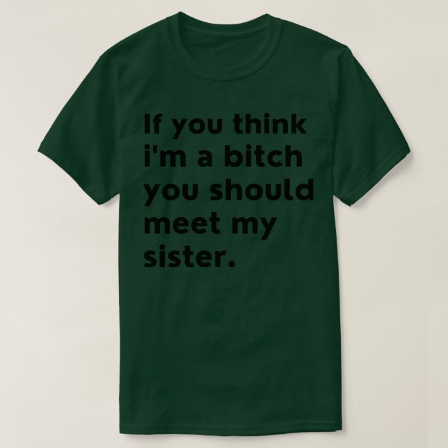 If You Think Im A You Should Meet My Sister T-Shirt (Design Front)