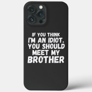 If You Think I'm an idiot You should Meet my broth iPhone 13 Pro Max Case