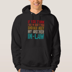 If You Think I'm An Idiot You Should Meet My Broth Hoodie