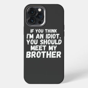 If You Think I'm an idiot You should Meet my broth iPhone 13 Pro Max Case