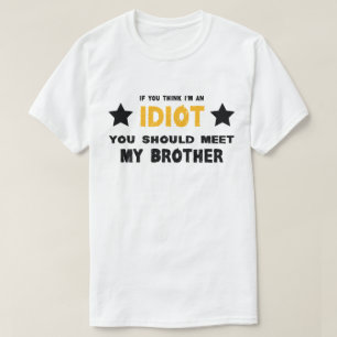 If You Think I'm An idiot You Should Meet My Broth T-Shirt