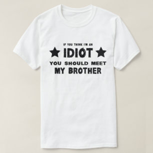 If You Think I'm An idiot You Should Meet My Broth T-Shirt