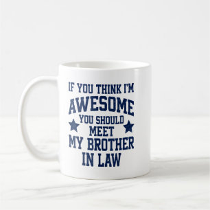 If You Think I'm Awesome Meet My Brother in Law Coffee Mug