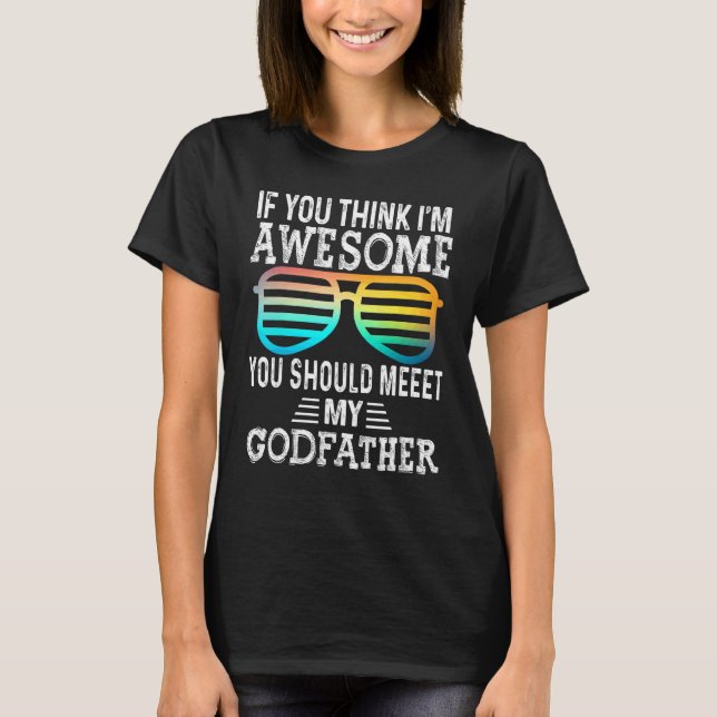 If You Think I'm Awesome Meet My Godfather  Glasse T-Shirt (Front)