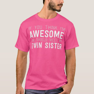 If You Think Im Awesome Meet My Twin Sister Funny T-Shirt
