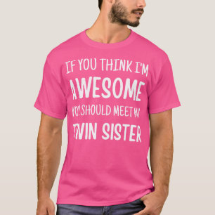If You Think Im Awesome Meet My Twin Sister T-Shirt