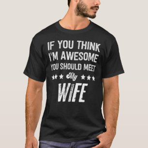 If You Think I'm Awesome Meet My wife from husband T-Shirt