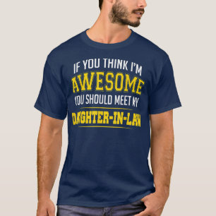 If You Think Im Awesome You Should Meet Daughterin T-Shirt