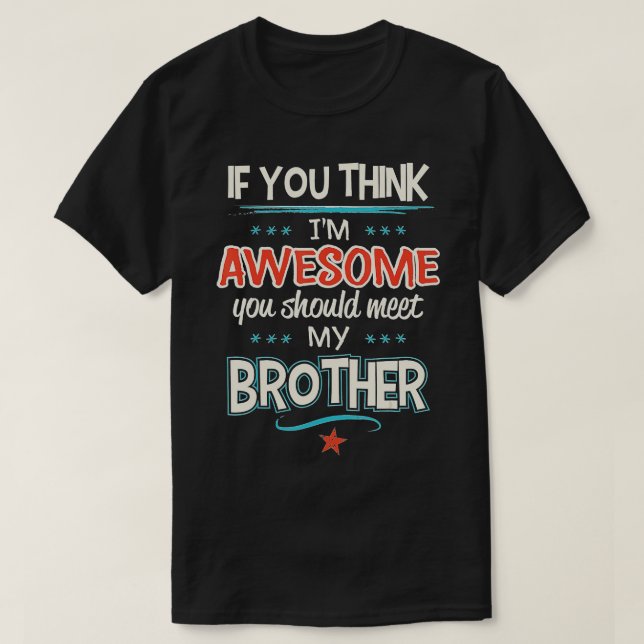 If You Think Im Awesome You Should Meet My Brother T-Shirt (Design Front)