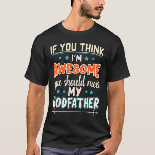 If You Think I'm Awesome You Should Meet My Godfat T-Shirt
