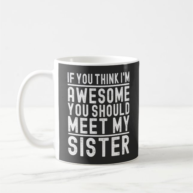 If You Think I'm Awesome You Should Meet My Sister Coffee Mug (Left)