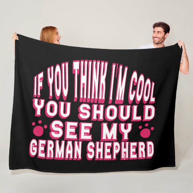 If You Think I'm Cool, See My German Shepherd      Fleece Blanket (In Situ)