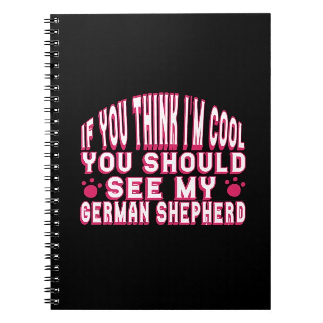 If You Think I'm Cool, See My German Shepherd Notebook (Front)