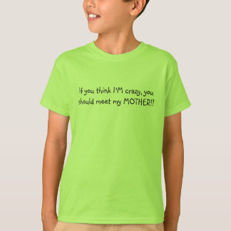If you think I'M crazy, you should meet my MOTH... T-Shirt
